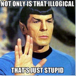 A picture of Star Trek's Mr Spok and the caption: "Not only is that illogical, that's just stupid"
